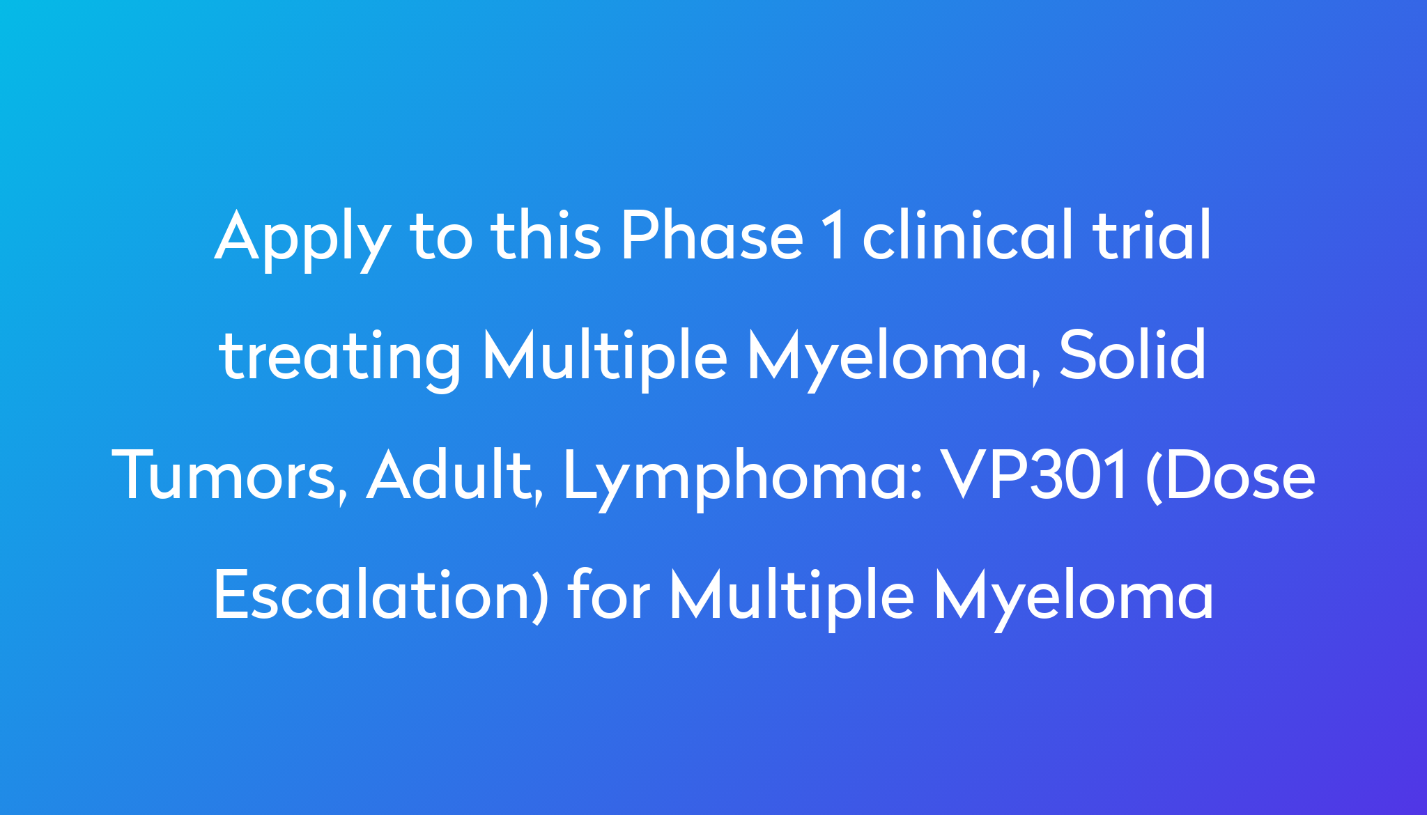 VP301 (Dose Escalation) for Multiple Myeloma Clinical Trial 2024 Power